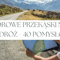 Jakie przekąski na podróż, które są zdrowe i łatwe do zjedzenia?